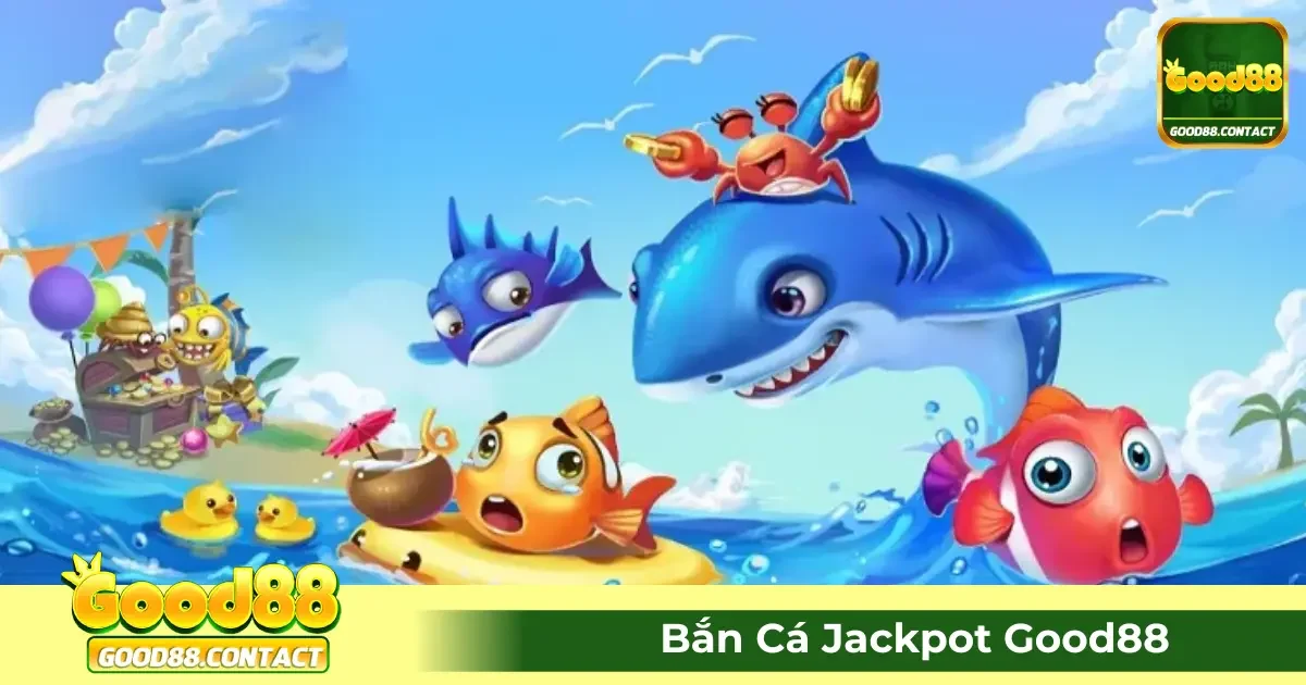 Jackpot Bắn Cá Good88 Là Gì? Cách Nhận Thưởng Khi Chơi