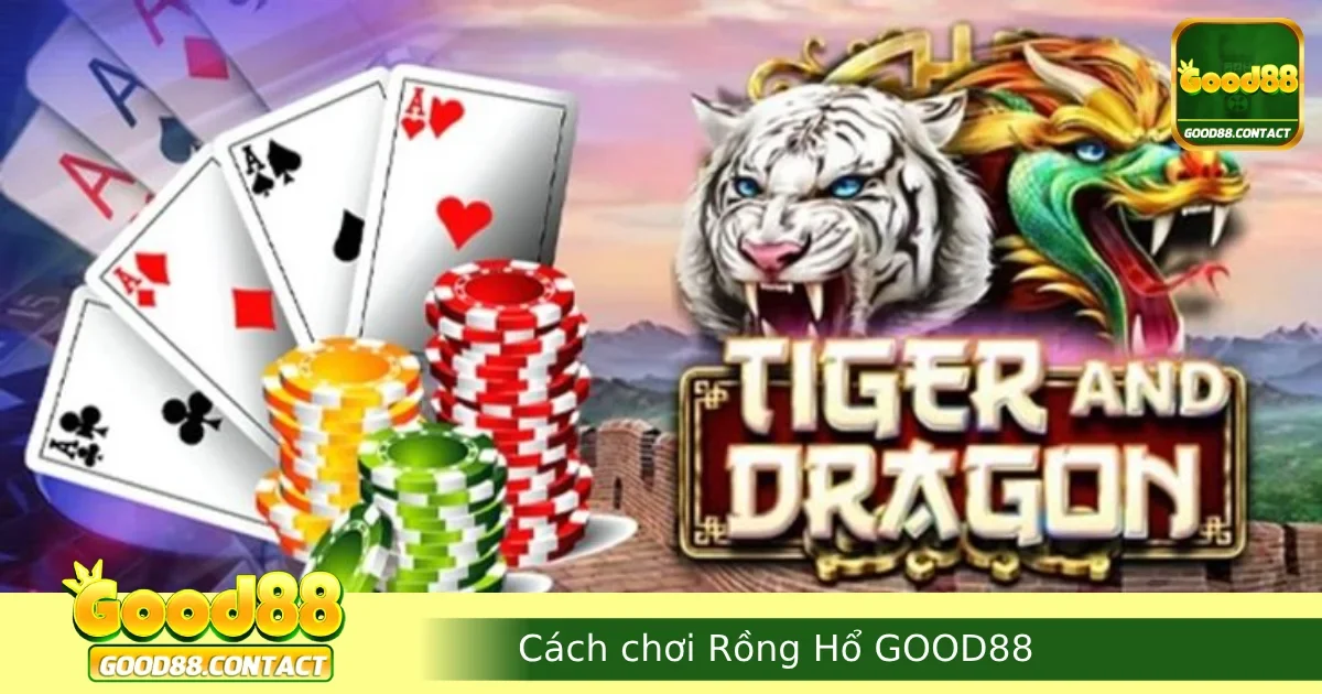 Cách Chơi Rồng Hổ GOOD88 – Nhanh, Dễ Hiểu, Dễ Thắng